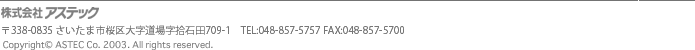 株式会社アステック　埼玉県さいたま市道場字拾石田709-1 TEL:048-857-5757 FAX:048-857-5700